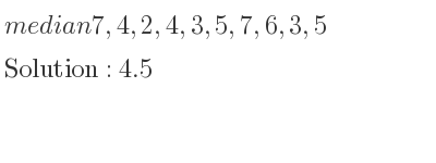 The median of 7,4,2,4,3,5,7,6,3,5 is 4.5
